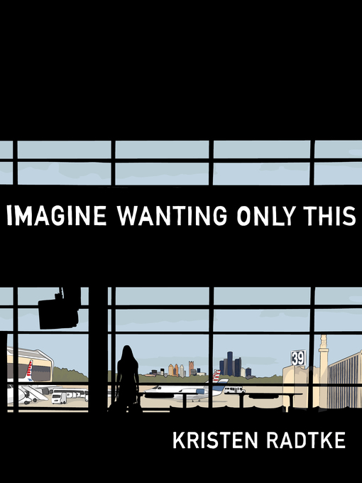 Title details for Imagine Wanting Only This by Kristen Radtke - Available
